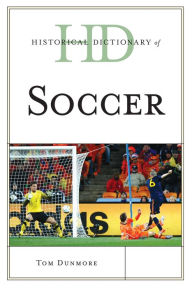 Historical Dictionary of Soccer Tom Dunmore Author
