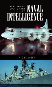 Historical Dictionary of Naval Intelligence Nigel West Author