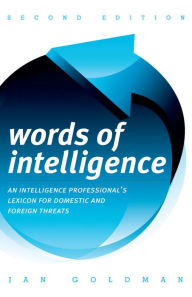 Words of Intelligence: An Intelligence Professional's Lexicon for Domestic and Foreign Threats Jan Goldman Professor of Intelligence and Security Stud