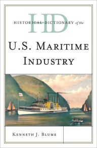 Historical Dictionary of the U.S. Maritime Industry Kenneth J. Blume Author