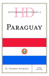 Historical Dictionary of Paraguay R. Andrew Nickson Author