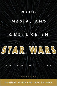 Myth, Media, and Culture in Star Wars: An Anthology Douglas Brode Editor