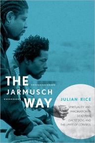 The Jarmusch Way: Spirituality and Imagination in Dead Man, Ghost Dog, and The Limits of Control Julian Rice Author