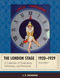 The London Stage 1920-1929: A Calendar of Productions, Performers, and Personnel J. P. Wearing Author