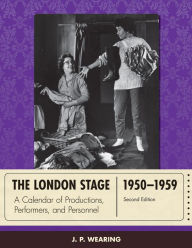 The London Stage 1950-1959: A Calendar of Productions, Performers, and Personnel - J. P. Wearing