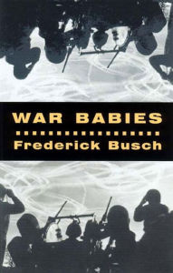 War Babies Frederick Busch Author
