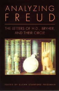 Analyzing Freud: Letters of H.D., Bryher, and Their Circle Susan Stanford Friedman Editor
