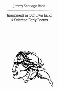 Immigrants in Our Own Land & Selected Early Poems - Jimmy Santiago Baca