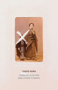 Toddler Hunting: And Other Stories (Akutagawa Prize Winner) Taeko Kono Author