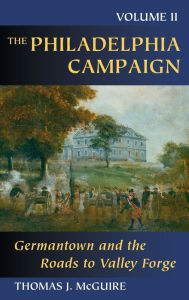 The Philadelphia Campaign, Volume 2: Germantown and the Roads to Valley Forge Thomas J. McGuire Author