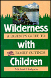 Wilderness with Children: A Parent's Guide to Fun Family Outings