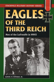Eagles of the Third Reich: Men of the Luftwaffe in WWII Samuel W. Mitcham Jr. Author