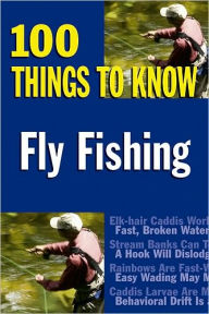 Fly Fishing: 100 Things to Know - Jay Nichols