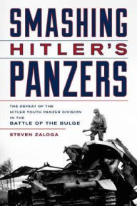Smashing Hitler's Panzers: The Defeat of the Hitler Youth Panzer Division in the Battle of the Bulge Steven J. Zaloga Author