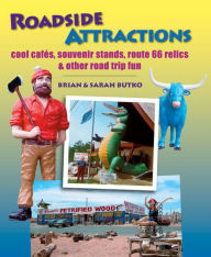 Roadside Attractions: Cool Cafes, Souvenir Stands, Route 66 Relics, and Other Road Trip Fun Brian Butko Author