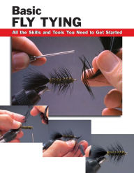 Basic Fly Tying: All the Skills and Tools You Need to Get Started Jon Rounds Editor