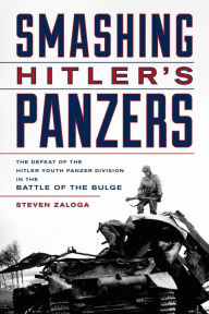Smashing Hitler's Panzers: The Defeat of the Hitler Youth Panzer Division in the Battle of the Bulge Steven Zaloga Author of The Kremlin's Nuclear Swo