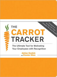 The Carrot Tracker: The Ultimate Tool for Motivating Your Employees with Recognition Adrian Gostick Author