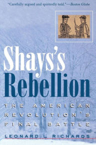 Shays's Rebellion: The American Revolution's Final Battle Leonard L. Richards Author