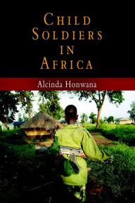 Child Soldiers in Africa Alcinda Honwana Author