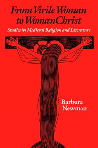 From Virile Woman to WomanChrist: Studies in Medieval Religion and Literature Barbara Newman Author