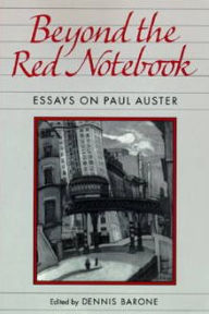 Beyond the Red Notebook: Essays on Paul Auster Dennis Barone Editor