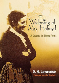 The Widowing of Mrs. Holroyd: A Drama in Three Acts D. H. Lawrence Author