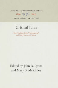 Critical Tales: New Studies of the Heptameron and Early Modern Culture John D. Lyons Editor