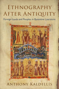 Ethnography After Antiquity: Foreign Lands and Peoples in Byzantine Literature Anthony Kaldellis Author