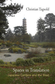 Spaces in Translation: Japanese Gardens and the West Christian Tagsold Author