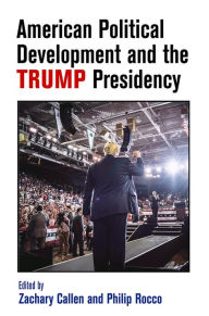 American Political Development and the Trump Presidency Zachary Callen Editor