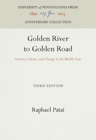Golden River to Golden Road: Society, Culture, and Change in the Middle East - Raphael Patai