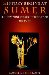 History Begins at Sumer: Thirty-Nine Firsts in Man's Recorded History
