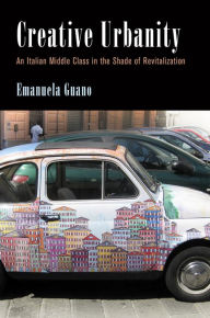 Creative Urbanity: An Italian Middle Class in the Shade of Revitalization Emanuela Guano Author