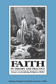 Faith in Theory and Practice: Essays on Justifying Religious Belief - Elizabeth Radcliffe