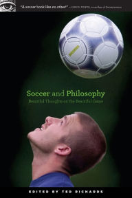 Soccer and Philosophy: Beautiful Thoughts on the Beautiful Game Ted Richards Editor