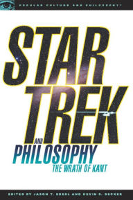 Star Trek and Philosophy: The Wrath of Kant Kevin S. Decker Author