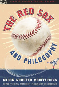 The Red Sox and Philosophy: Green Monster Meditations Michael Macomber Author