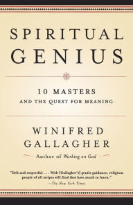 Spiritual Genius: 10 Masters and the Quest for Meaning Winifred Gallagher Author