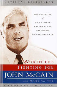 Worth the Fighting For: The Education of an American Maverick, and the Heroes Who Inspired Him John McCain Author