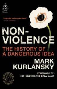 Nonviolence: The History of a Dangerous Idea Mark Kurlansky Author
