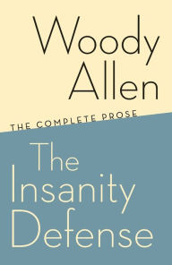 The Insanity Defense: The Complete Prose Woody Allen Author