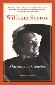 Havanas in Camelot: Personal Essays William Styron Author