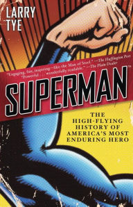 Superman: The High-Flying History of America's Most Enduring Hero Larry Tye Author
