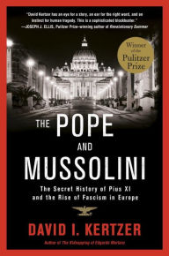 The Pope and Mussolini: The Secret History of Pius XI and the Rise of Fascism in Europe David I. Kertzer Author