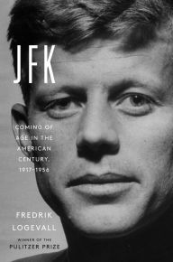JFK: Coming of Age in the American Century, 1917-1956 Fredrik  Logevall Author