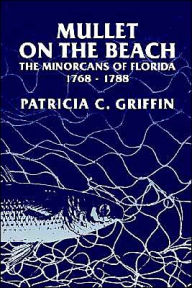 Mullet on the Beach: The Minorcans of Florida, 1768-1788 - Patricia C. Griffin