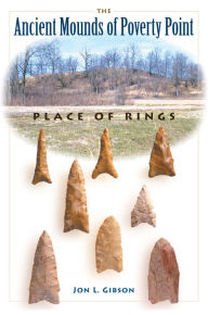 The Ancient Mounds of Poverty Point: Place of Rings Jon L. Gibson Author