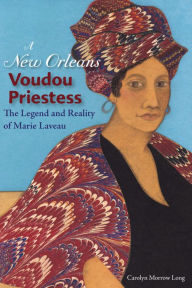 A New Orleans Voudou Priestess: The Legend and Reality of Marie Laveau Carolyn Morrow Long Author