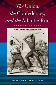 The Union, the Confederacy, and the Atlantic Rim Robert E May Editor